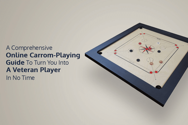 A Comprehensive Online Carrom-Playing Guide to Turn You into a Veteran Player in No Time