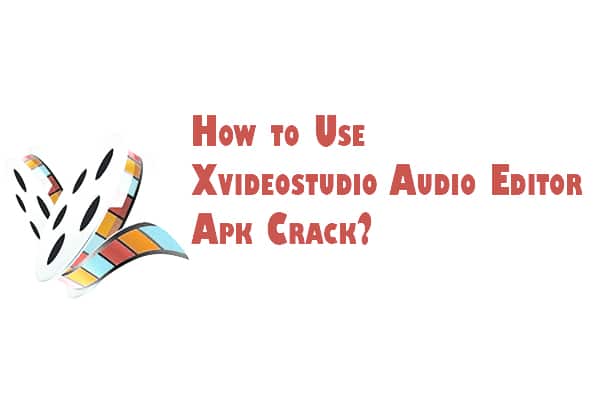 How to Use Xvideostudio Audio Editor Apk Crack